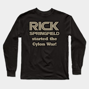 Rick Springfield Started the Cylon War! Long Sleeve T-Shirt